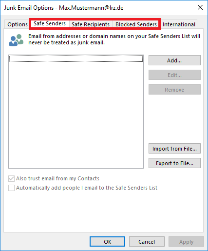 Window Junk Email Options - Max.Mustermann At lrz.de. 5 tabs, Options, selected are the following 3, Safe Senders, Safe Recipients, Blocked Senders, Last International. Selected is Safe Senders. Email from addresses or domain names on your Safe Senders List will never be treated as junk email. A larger, empty field for the entries follows. To the right of it, below each other, the buttons Add..., Edit..., Remove, below Import from File..., Export to FIle.... Below that 2 grayed out options. Box with check mark. Also trust email from my Contacts. Empty box. Automatically add people I email to the Safe Senders List. At the very bottom right, 3 buttons OK, Cancel, grayed out Apply.