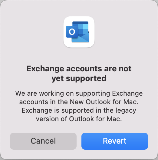 Small window. Exchange icon, Exchange accounts are not yet supported. We are working on supporting Exchange account in the New Outlook for Mac. Exchange is supported in the legacy version of Outlook for Mac. Buttons, Cancel, Revert.