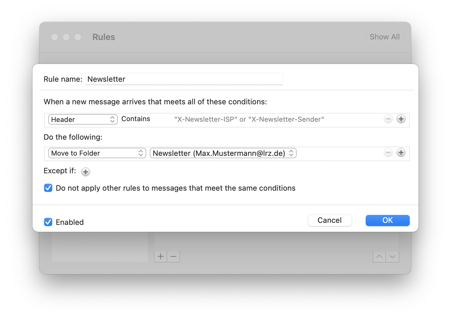 Window Rules, overlaid with a rule definition window. Rule name, input field Newsletter. Hyphen. When a new message arrives that meets all these conditions, colon. selection field Header (see previous graphic for contents), Contains 'X-Newsletter-ISP' or 'X-Newsletter-Sender', Dimmed Minus sign in circle, Plus sign in circle. Do the following, Colon. Check box Move to folder, check box Newsletter (Max.Mustermann At lrz.de), Dimmed minus sign in circle, plus sign in circle. Except if, colon, plus sign in circle. Box with check mark, Do not apply other rules to messages that meet the same conditions. Hyphen. At the very bottom left, box with a check mark, Enabled, at the right buttons Cancel, OK.