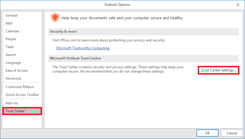 Window Outlook Options. Left column with 13 items, the last one marked and selected Trust Center. To the right of it the main field. Shield icon. Help keep your documents safe and your computer secure and healthy. Bar Security and more. Visit Office.com to learn more about protecting your privacy and security. Clickable Microsoft Trustworthy Computing. Bar Microsoft Outlook Trust Center. The Trust Center contains security and privacy settings.Thease settings help keep your computer secure. We recommend that you do not change these settings. To the right, Marks button Trust Center Settings.... At the very bottom right, OK, Cancel buttons.