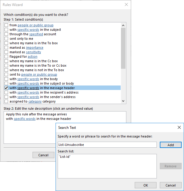 Rules Wizard window. Which condition(s) do you want to check, question mark. Step 1, Select condition(s). Large box with moving bar on the right, visible 18 out of 31 conditions. Selected box with check mark, with (underline start) specific words (underline end) in the message header. Step 2, Edit the rule description (click an underlined value). Multiline field with 2 lines, Apply this rule after the message arrives, with (underline start) specific words (underline end) in the message header. Overlaid by Search Text window. Specify a words or phrase to search for in the message header. input field List-Unsubscribe, Add button on the right. Search list. Multiline field with one line, double apostrophe List-Id double apostrophe, right dimmed Remove button. Bottom right, OK, Cancel buttons.