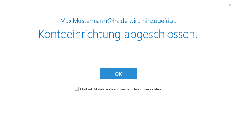 Fenster. Max.Mustermann At lrz.de wird hinzugefügt. Große Schrift, Kontoeinrichtung abgeschlossen. Schaltfläche OK. Leeres Kästchen, Outlook Mobile auch auf meinem Telefon einrichten.