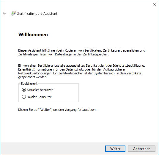 Fenster. Pfeil nach links für zurück, Zertifikatimport-Assistent. Willkommen. Erklärung zum Assistenten. Erklärung zum Zertifikat. Kasten Speicherort. Ausgewählter Radioknopf, Aktueller Benutzer, darunter Radioknopf, Lokaler Computer. Klicken Sie auf 'Weiter', um den Vorgang fortzusetzen. Ganz unten rechts, Schaltflächen Weiter, Abbrechen.