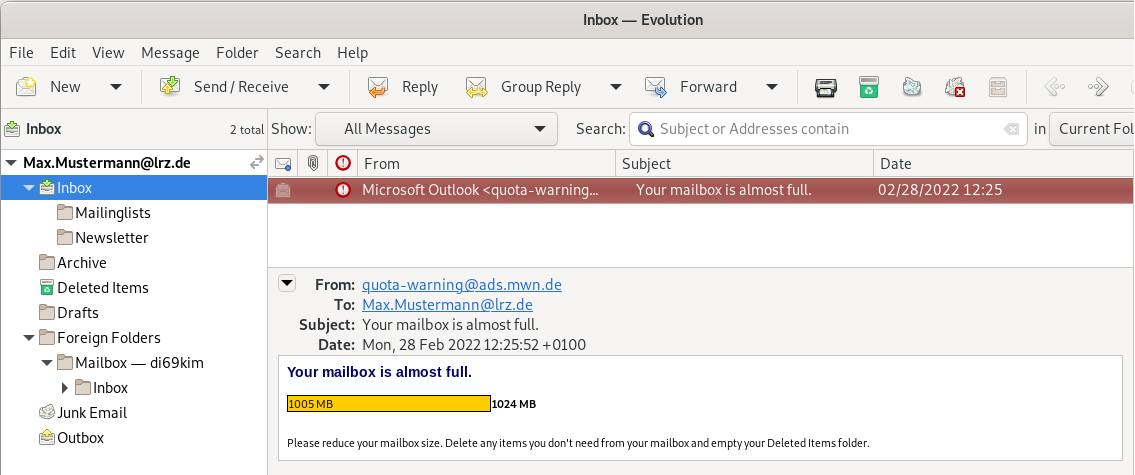 Window Inbox - Evolution. Mail, the important fields are, From, Microsoft Outlook Smaller character quota-warning At ads.mwn.de Larger character. To, Max.Mustermann At lrz.de. Subject, Your mailbox is almost full. Content, Your mailbox is almost full. Mostly colored bar, 1005 MB, to the right 1024 MB. Please reduce your mailbox size. Delete any items you don't need from your mailbox and empty your Deleted Items folder.