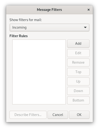 Small Window Message Filters. Show filters for mail, colon. Selection field Incoming. Filter Rules. Larger empty field, to the right of it one below the other 7 buttons, Add, 6 times dimmed Edit, Remove, Top, Up, Down, Bottom. At the bottom left, dimmed Describe Filter... At the bottom right, Cancel, OK buttons.