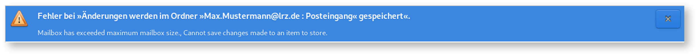 Kleines breites Fenster mit blauem Hintergrund und weißer Schrift. Symbol Ausrufezeichen in rotumrandeten Dreieck. Fehler bei, Zitat, Änderungen werden im Ordner, Zitat, Max.Mustermann At lrz.de, Doppelpunkt, Posteingang, Zitatende, gespeichert, Zitatende. Mailbox has exceeded maximum mailbox size., Cannot save changes made to an item to store.