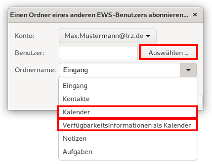 Kleines Fenster Einen Ordner eines anderen EWS-Benutzers abonnieren... Konto, Auswahlfeld Max.Mustermann At lrz.de. Benutzer, leeres Eingabefeld, markierte Schaltfläche Auswählen ... Ordnername, Eingabefeld Eingang, angehängtes Auswahlfeld, das Auswahlmenü ist ausgeklappt. Eingang, Kontakte, markiert Kalender, markiert Verfügbarkeitsinformationen als Kalender, Notizen, Aufgaben.