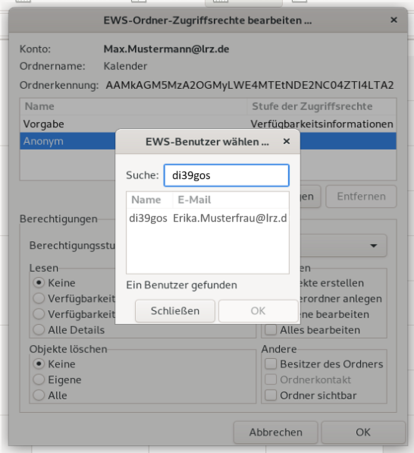 Abgeblendetes Fenster EWS-Ordner-Zugriffsrechte bearbeiten. Überlagert vom kleinen Fenster EWS-Benutzer wählen ... Suche, Eingabefeld di39gos. Tabelle mit 2 Spalten und einem Eintrag. Spalte Name, di39gos. Spalte E-Mail, Erika.Musterfrau At lrz.de. Unter der Tabelle, Ein Benutzer gefunden. Unten, Schaltflächen Schließen, abgeblendet OK.