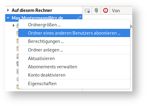 Fensterausschnitt. Pfeilspitze nach rechts für nicht ausgeklappt, Auf diesem Rechner. Pfeilspitze nach unter für ausgeklappt, Max.Mustermann At lrz.de. Überlagert vom Kontextmenü mit 8 Punkten, ausgewählt Punkt 2, Ordner eines anderen Benutzers abonnieren ...