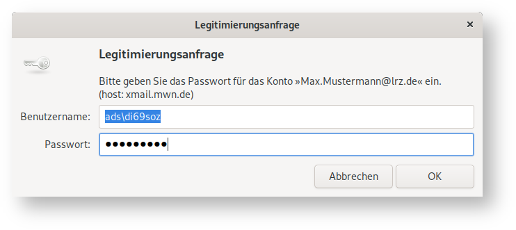 Fenster Legitimierungsanfrage. Symbol Schlüssel, Legitimierungsanfrage. Bitte geben Sie das Passwort für das Konto 'Max.Mustermann At lrz.de' ein. (host Doppelpunkt, xmail.mwn.de). Benutzername, Eingabefeld mit markiertem Text ads Rückwärtsschrägstrich di69soz. Passwort, Eingabefeld Dicke Punkte. Ganz unten rechts, Schaltflächen Abbrechen, OK.