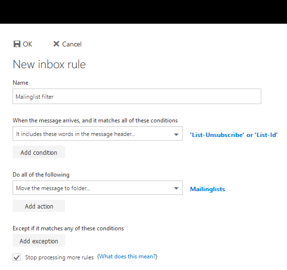 Window New inbox rule pane. Name. Input field Mailinglist filter. When the message arrives and it matches all of these conditions. Checkbox It includes these words in the message header..., 'List-Unsubscribe' or 'List-Id'. Add condition button. Do all the following. Checkbox Move message to folder..., Mailinglists. Add action button. Box with check, Stop processing more rules. Checkable, (What does it mean, question mark).