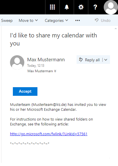 Window with an email. Subject, I'd like to share my calendar with you. The content follows. Accept button. 'Musterteam' (Musterteam At lrz.de) has invited you to view his or her Microsoft Exchange Calendar. For instructions on how to view shared folders on Exchange, see the following article, colon. Clickable http colon slash slash go.microsoft.com slash fwlink slash question mark LinkId equal sign 57561 . Star Tilde Star Tilde ...