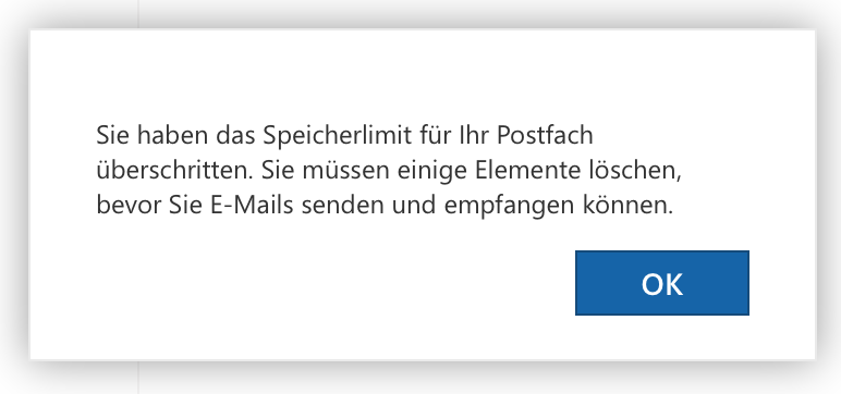 Kleines Fenster. Sie haben das Speicherlimit für Ihr Postfach überschritten. Sie müssen einige Elemente löschen, bevor Sie E-Mails senden und empfangen können. Unten rechts, Schaltfläche OK.