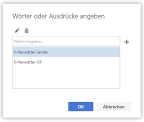 Kleines Fenster Wörter oder Ausdrücke angeben. Symbol Stift für Bearbeiten, Symbol Papierkorb für löschen.Eingabefeld Wörter eingeben, rechts davon ein Pluszeichen. Mehrzeiliges Feld mit 2 Angaben, ausgewählt X-Newsletter-Sender, X-Newsletter-ISP. Ganz unten rechts, Schaltflächen OK, Abbrechen.