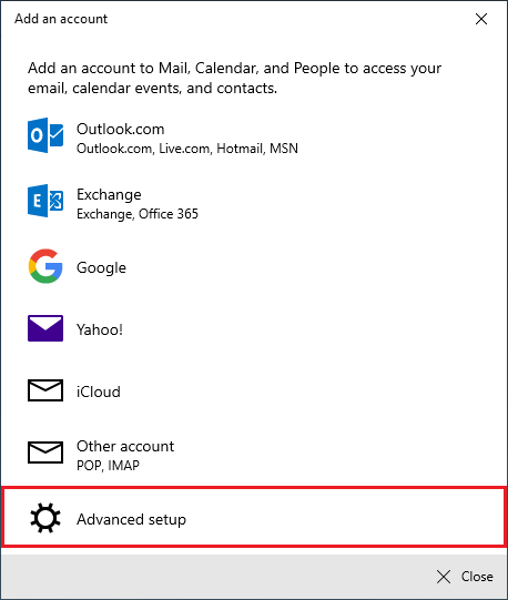 Window Add an account. Add an account to Mail, Calendar and People to access your email, calendar events and contacts. Below 7 details, each with logo and description. The descriptions follow. Outlook.com, including Outlook.com, Live.com, Hotmail, MSN. Exchange, including Exchange, Office 365. Google. Yahoo exclamation mark. iCloud. Other account, POP, IMAP. Marks Advanced setup. At the very bottom right, Close button.