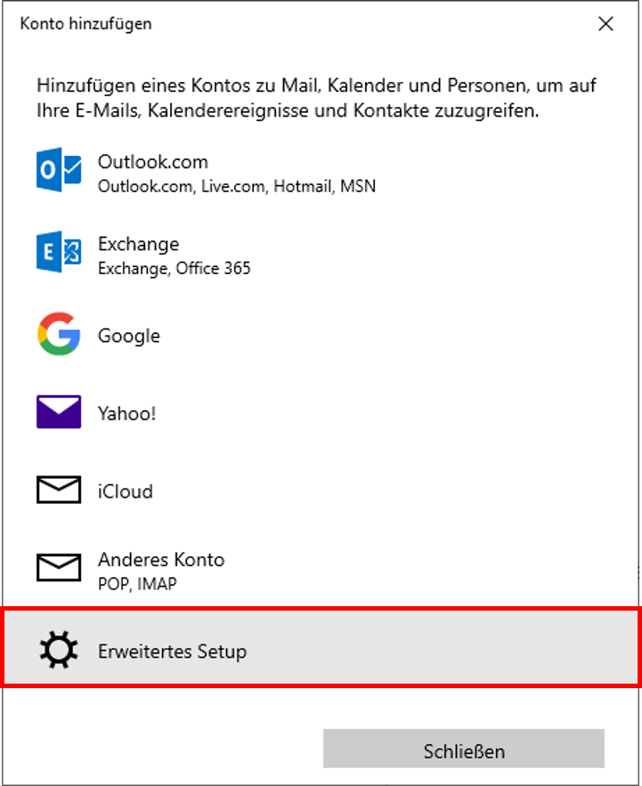Fenster Konto hinzufügen. Hinzufügen eines Kontos zu Mail, Kalender und Personen, um auf Ihre E-Mails, Kalenderereignisse und Kontakte zuzugreifen. Darunter 7 Angaben, jeweils mit Logo und Beschreibung. Es folgen die Beschreibungen. Outlook.com, darunter Outlook.com, Live.com, Hotmail, MSN. Exchange, darunter Exchange, Office 365. Google. Yahoo Ausrufezeichen. iCloud. Anderes Konto, darunter POP, IMAP. Markiert Erweitertes Setup. Ganz unten rechts, Schaltfläche Schließen.