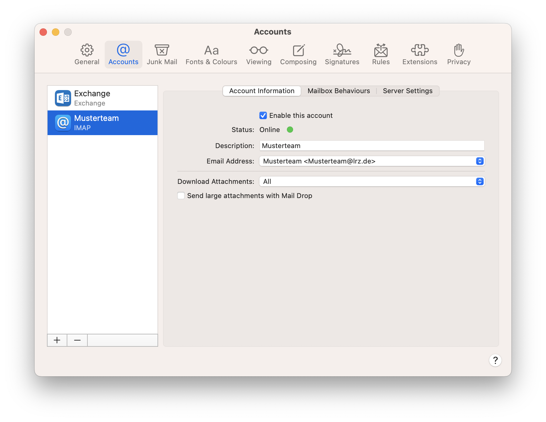 Window Accounts.10 icons, each with an entry below it. The 10 items are General, selected Accounts, Junk Mail, Fonts and Colours, Viewing, Composing, Signatures, Rules, Extensions, Privacy. Left column contains 2 fields. Exchange, Exchange. Selected Musterteam, IMAP. Blank space. Below 2 buttons plus sign, minus sign. On the right in the main field 3 tabs, selected Account Information, Mailbox Behaviours, Server Settings. Box with check mark, Enable this account. Status, Online, Green Circle. Description, input field Musterteam. Email Address, selection box musterteam Smaller character musterteam At lrz.de Larger character. Download Attachments, selection box All. Empty box, Send large attachments with Mail Drop. Bottom right, question mark in circle.