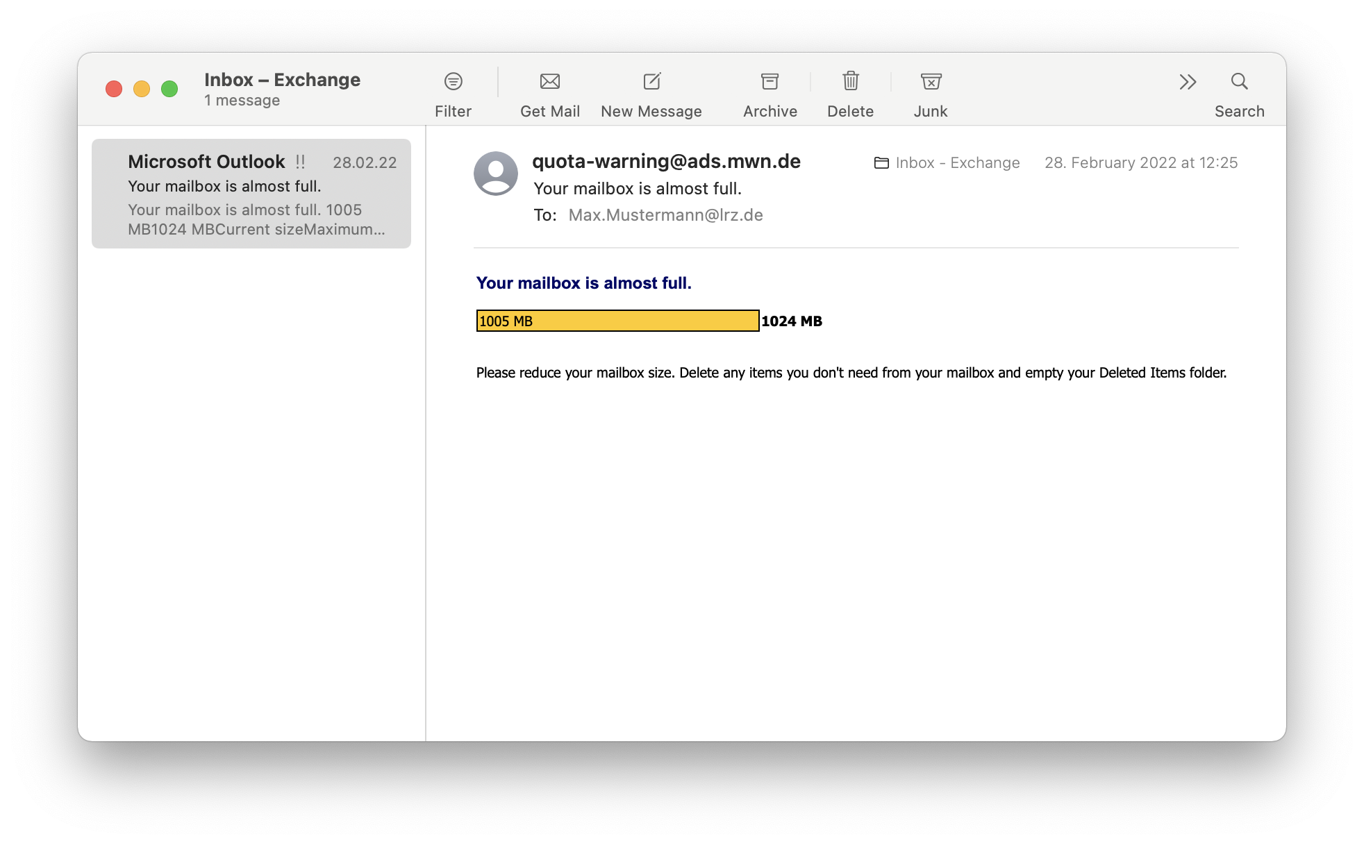 Window Inbox Exchange (1 message). Toolbar. Filter, Get Mail, New Message, Archive, Delete, Junk. Search. Left column, basically a field with the text Microsoft Oulook, Your mailbox is almost full. On the right, the main field. quota-warning At ads.mwn.de, on the right, information about mailbox and time. Your mailbox is almost full. To, Max.Mustermann At lrz.de. Hyphen. Your mailbox is almost full. Mainly colored bar, 1005MB, to the right of it 1024MB. Please reduce your mailbos size. Delete any items you dont't need from your mailbox and empty the Deleted Items folder.