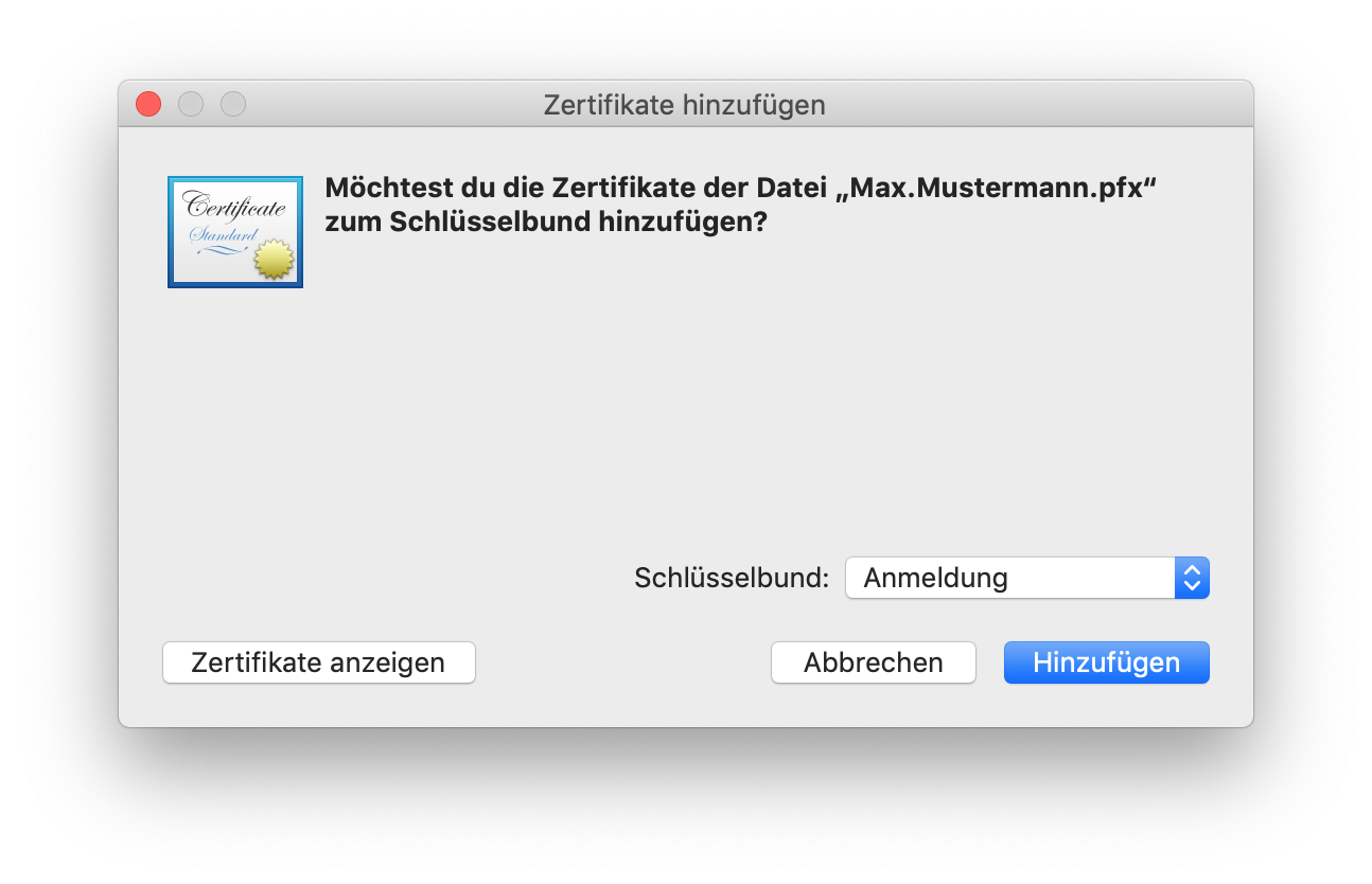 Fenster Zertifikate hinzufügen. Möchtest du die Zertifikate der Datei 'Max.Mustermann.pfx' zum Schlüsselbund hinzufügen, Fragezeichen. Leerraum. Rechtsbündung Schlüsselbung, Auswahlfeld Anmeldung. Ganz unten links, Schaltfläche Zertifikate anzeigen, rechts Schaltflächen Abbrechen, Hinzufügen.