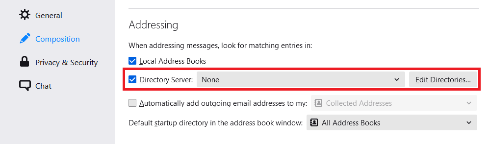 Window Preferences. Topic bar, selected is the second topic, Composition. Main field. Hightlighting Addressing. When addressing messages, look for matching entries in, colon. Box with check mark, Local Address Books. Selection, Box with check mark, Directory Server, colon. Selection field, None, button, Edit Directories... . Below this area, box without tick, Automatically add outgoing email addresses to, colon, grayed out selection Collected addresses. Default startup directory in the address book window, colon, selection field, All Address Books.