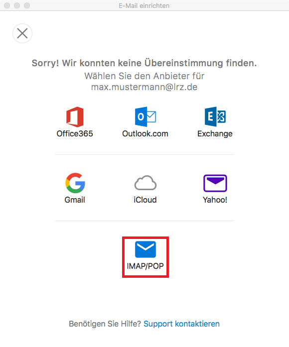 Fenster E-Mail einrichten. Pfeil nach links im Kreis. Sorry, Ausrufezeichen. Wir konnten keine Übereinstimmung finden. Wählen Sie den Anbieter für max.mustermann At lrz.de. 3 Symbole mit Beschriftung, Office365, Outlook.com, Exchange. 3 Symbole mit Beschriftung, Gmail, iCloud, Yahoo Ausrufezeichen. Zentriert ein Symbol mit Beschriftung, IMAP Schrägstrich POP. Benötigen Sie Hilfe, Fragezeichen. Anklickbar Support kontaktieren.