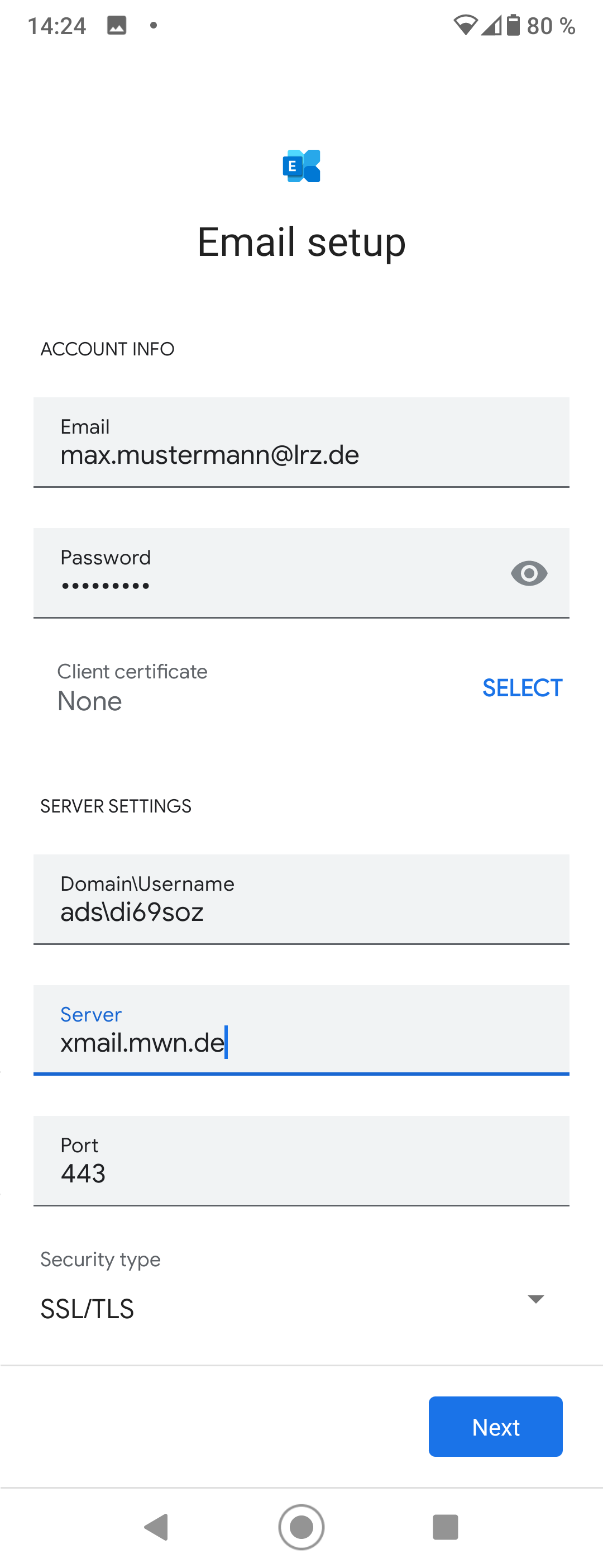 Email setup. ACCOUNT INFO. Email. Input field max.mustermann AT lrz.de. Password. Input field Thick Dots, right icon eye for show password. Client certificate. None, rightmost clickable SELECT. SERVER SETTINGS. Domain backslash Username. Input field ADS backslash di69soz. Server. Input field xmail.mwn.de. Port. Input field 443. Security type. Selection field SSL slash TLS. At the bottom right, button Next.